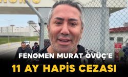 Sosyal medya fenomeni Murat Övüç’e 11 ay hapis cezası