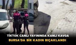 TikTok Canlı Yayınında Kanlı Kavga: Bursa’da Bir Kadın Bıçaklandı