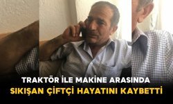 Traktör ile Makine Arasında Sıkışan Çiftçi Hayatını Kaybetti
