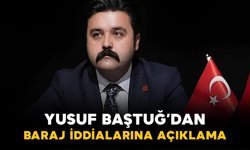 Yusuf Baştuğ'dan baraj iddialarına açıklama
