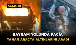 Bayram yolunda facia: Yanan araçta altınlarını aradı