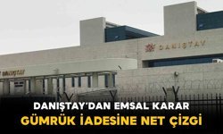 Danıştay’dan emsal karar: Gümrük iade davalarında faiz ve masraf tartışmasına net çizgi