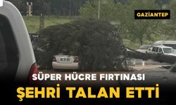 Gaziantep’te "süper hücre" fırtınası şehri talan etti