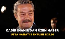 Kadir İnanır’dan üzen haber: Usta sanatçı entübe edildi