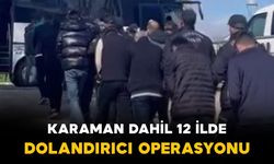 Karaman dahil 12 ilde dolandırıcı operasyonu
