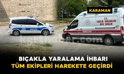Karaman Kalesi'nde bıçaklama ihbarı ekipleri alarma geçirdi
