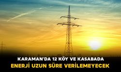 Karaman’da 12 köy ve kasabada enerji uzun süre verilemeyecek