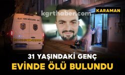 Karaman'da 31 yaşındaki genç evinde ölü bulundu