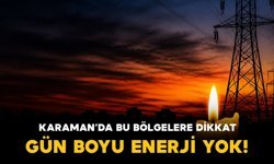 Karaman'da bu bölgelerde saatlerce enerji yok