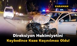 Karaman'da Direksiyon Hakimiyeti Kaybolunca Kaza Kaçınılmaz Oldu!
