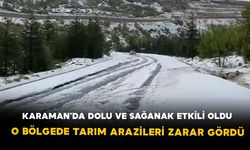 Karaman’da dolu ve sağanak etkili oldu: Başyayla'da tarım arazileri zarar gördü