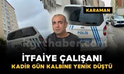 Karaman'da itfaiye çalışanı kalbine yenik düştü