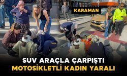 Karaman’da SUV araçla çarpışan motosikletli kadın yaralandı