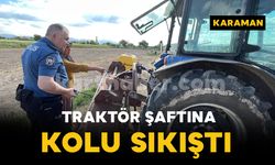 Karaman'da traktör şaftına kolu sıkışan şahıs yaralandı