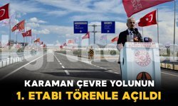 Karaman’da yeni çevre yolunun 1. etabı törenle açıldı