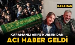 Karamanlı Arife'den acı haber geldi