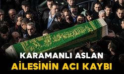Karamanlı Aslan ailesinin acı kaybı