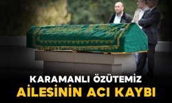 Karamanlı Özütemiz ailesinin acı günü