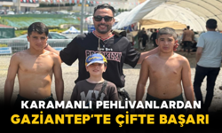 Karamanlı Pehlivanlardan Gaziantep’te Çifte Başarı