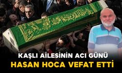 Kaşlı ailesinin acı günü: Hasan Hoca vefat etti