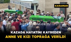Kazada hayatını kaybeden anne ve kızı toprağa verildi