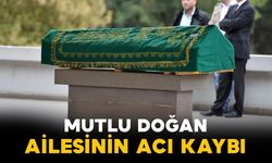 Mutlu Doğan ailesinin acı kaybı