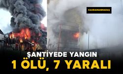 Şantiyede yangın: 1 ölü, 7 yaralı