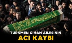 Türkmen Cihan ailesinin acı kaybı