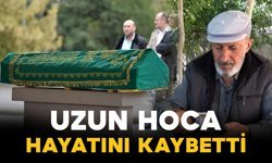 Uzun hoca hayatını kaybetti