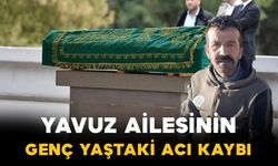 Yavuz ailesinin genç yaştaki acı kaybı