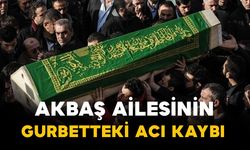 Akbaş ailesinin yurtdışındaki acı kaybı