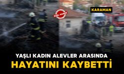 Ayrancı'da alevlerin arasında kalan kadın hayatını kaybetti