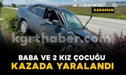 Baba ve 2 kız çocuğu kazada yaralandı