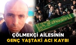 Çölmekci ailesinin genç yaştaki acı kaybı