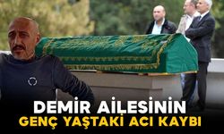Demir ailesinin genç yaştaki acı kaybı
