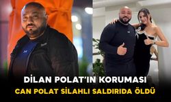 Dilan Polat’ın Koruması Can Polat Silahlı Saldırıda Öldü
