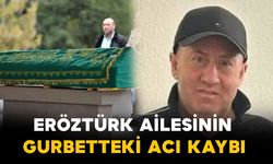 Eröztürk ailesinin gurbetteki acı kaybı