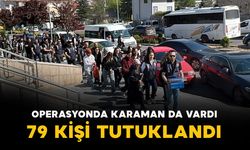 Karaman'da da operasyon yapılmıştı: 79 kişi tutuklandı