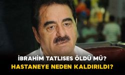 İbrahim Tatlıses öldü mü? Hastaneye neden kaldırıldı?