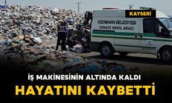İş makinesinin altında kaldı: hayatını kaybetti