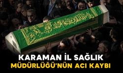 Karaman İl Sağlık Müdürlüğü'nün acı kaybı