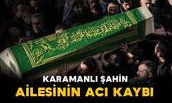 Karamanlı Şahin ailesinin acı kaybı