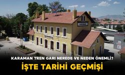 Karaman Tren Garı Nerede ve Neden Önemli? İşte Tarihi Geçmişi