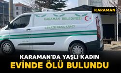 Karaman'da 70 yaşındaki yaşlı kadın evinde ölü bulundu