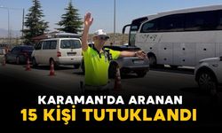 Karaman'da aranan 15 kişi tutuklandı