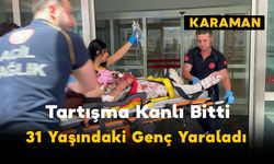 Karaman’da Bıçaklı Kavga: 1 Ağır Yaralı