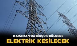 Karaman'da enerji kesilecek bölgeler neresi? İşte saat ve bölgeler...
