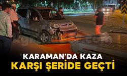 Karaman'da kontrolden çıkan araç karşı şeride geçti