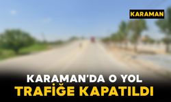 Karaman'da o yol trafiğe kapatıldı