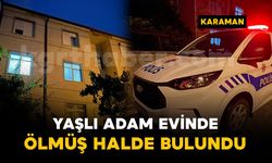 Karaman'da yaşlı adam evinde ölmüş halde bulundu
